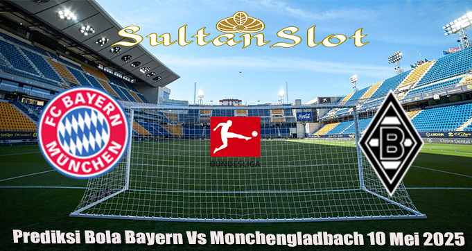 Prediksi Bola Bayern Vs Monchengladbach 10 Mei 2025