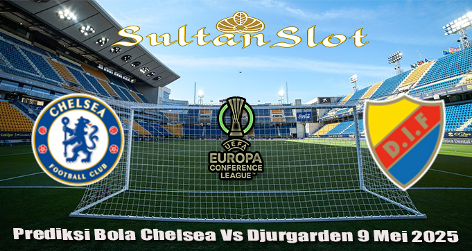 Prediksi Bola Chelsea Vs Djurgarden 9 Mei 2025